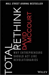 Total Rethink : Why Entrepreneurs Should Act Like ...