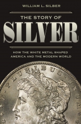 The Story of Silver : How the White Metal Shaped A...