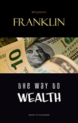 The Way to Wealth: Ben Franklin on Money and Succe...