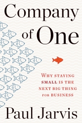 Company of One: Why Staying Small is the Next Big ...