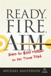 Ready, Fire, Aim: Zero to $100 Million in No Time ...